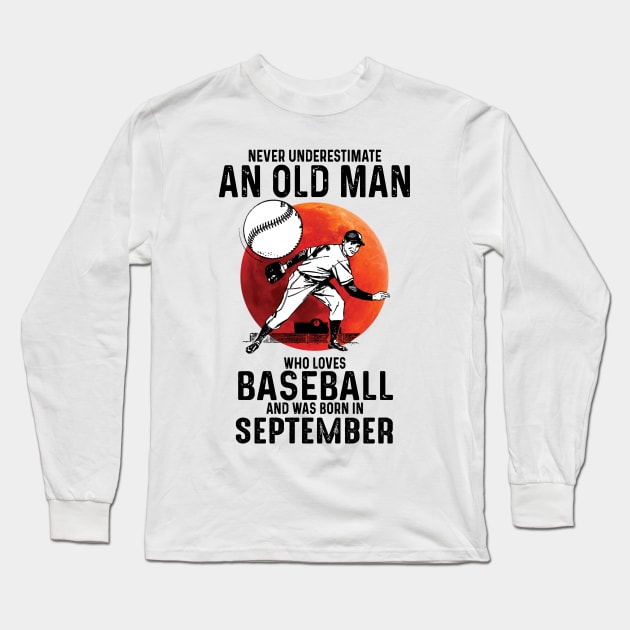 Never Underestimate An Old Man Who Loves Baseball And Was Born In September Long Sleeve T-Shirt by Gadsengarland.Art